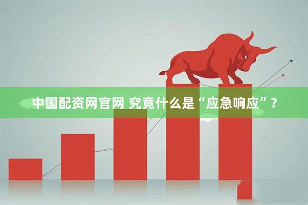 中国配资网官网 究竟什么是“应急响应”？